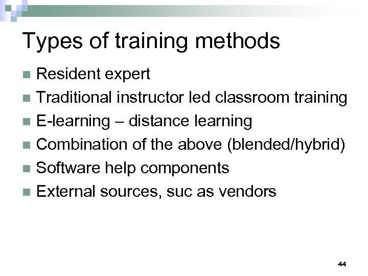 Types of training methods Resident expert n Traditional instructor led classroom training n E-learning