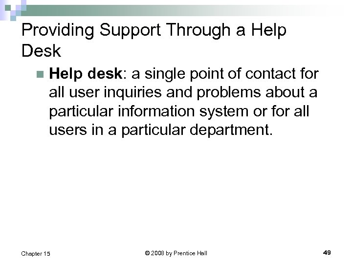 Providing Support Through a Help Desk n Help desk: a single point of contact