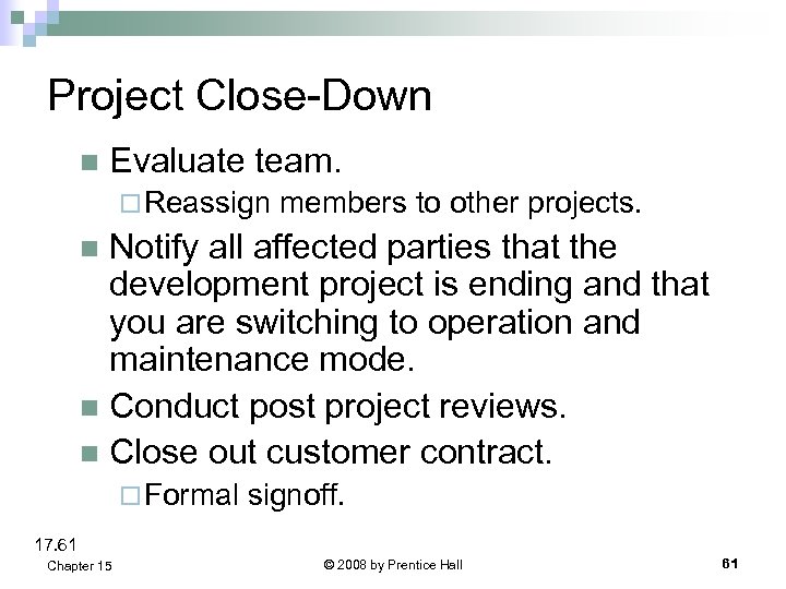 Project Close-Down n Evaluate team. ¨ Reassign members to other projects. Notify all affected