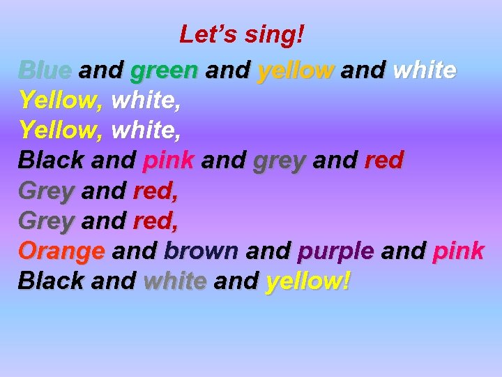 Let’s sing! Blue and green and yellow and white Yellow, white, Black and pink