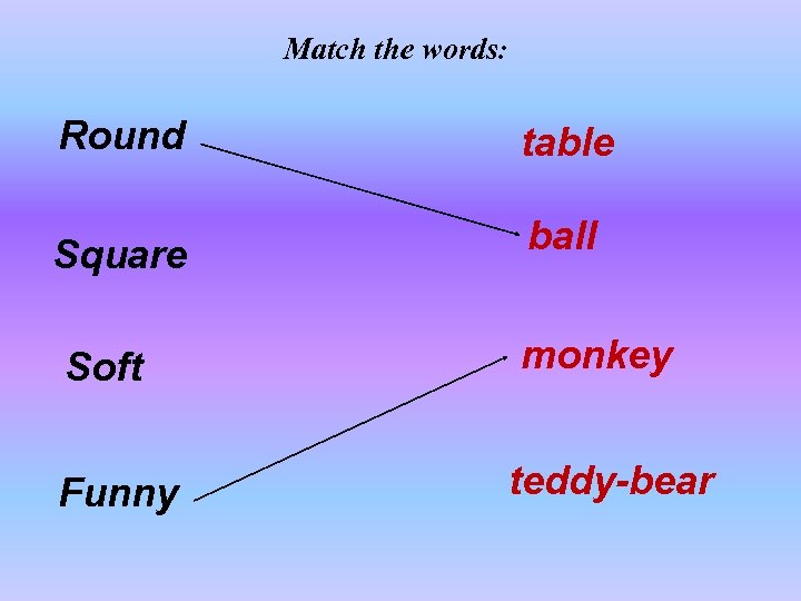 Match the words: Round table Square ball Soft Funny monkey teddy-bear 