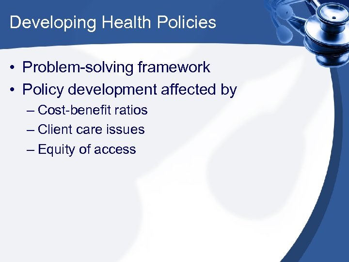 Developing Health Policies • Problem-solving framework • Policy development affected by – Cost-benefit ratios