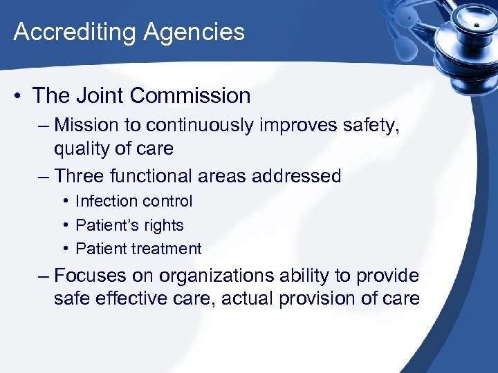 Accrediting Agencies • The Joint Commission – Mission to continuously improves safety, quality of