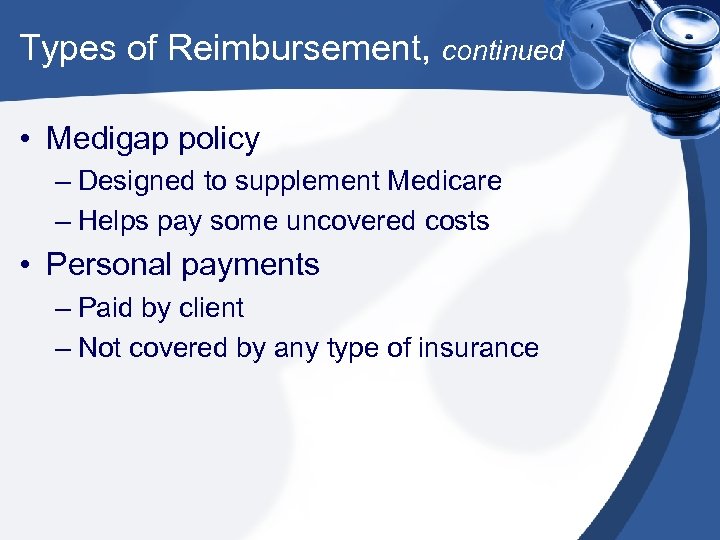 Types of Reimbursement, continued • Medigap policy – Designed to supplement Medicare – Helps