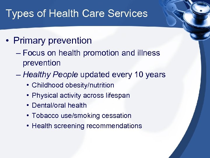 Types of Health Care Services • Primary prevention – Focus on health promotion and