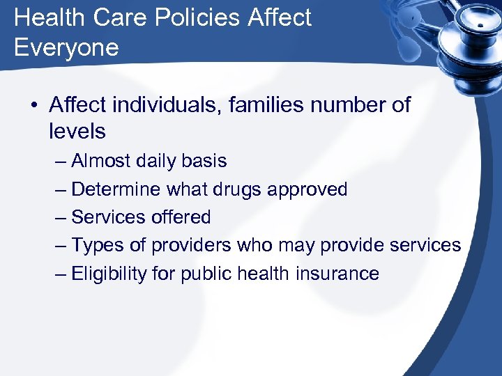 Health Care Policies Affect Everyone • Affect individuals, families number of levels – Almost
