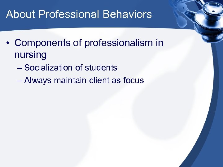 About Professional Behaviors • Components of professionalism in nursing – Socialization of students –