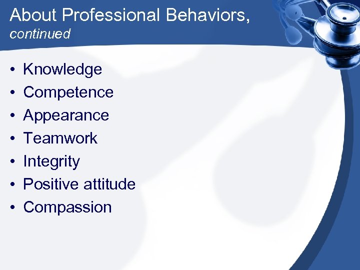About Professional Behaviors, continued • • Knowledge Competence Appearance Teamwork Integrity Positive attitude Compassion