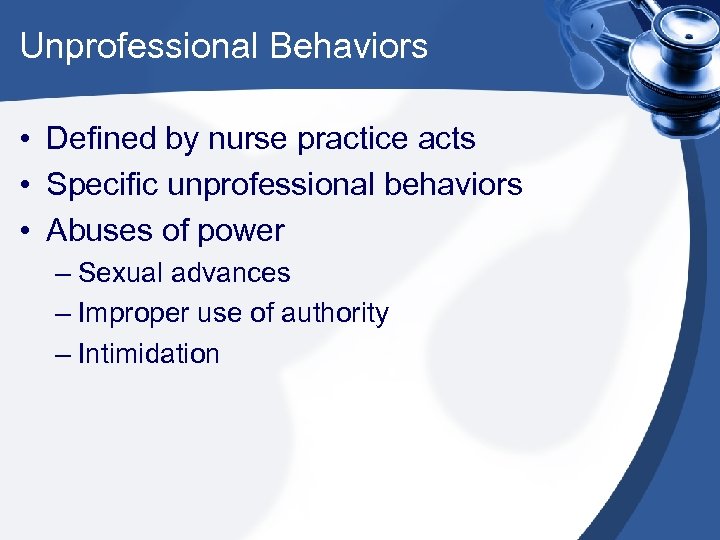 Unprofessional Behaviors • Defined by nurse practice acts • Specific unprofessional behaviors • Abuses