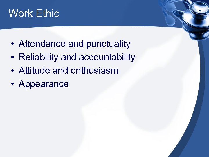 Work Ethic • • Attendance and punctuality Reliability and accountability Attitude and enthusiasm Appearance