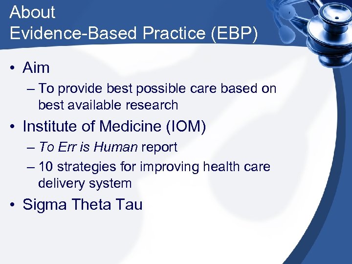 About Evidence-Based Practice (EBP) • Aim – To provide best possible care based on