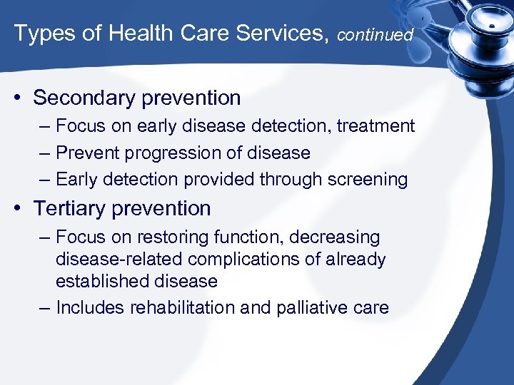 Types of Health Care Services, continued • Secondary prevention – Focus on early disease