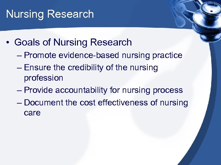 Nursing Research • Goals of Nursing Research – Promote evidence-based nursing practice – Ensure