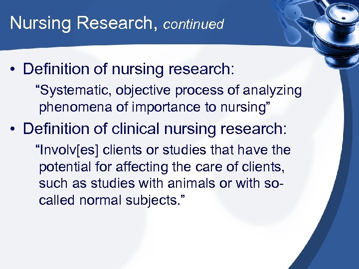 Nursing Research, continued • Definition of nursing research: “Systematic, objective process of analyzing phenomena
