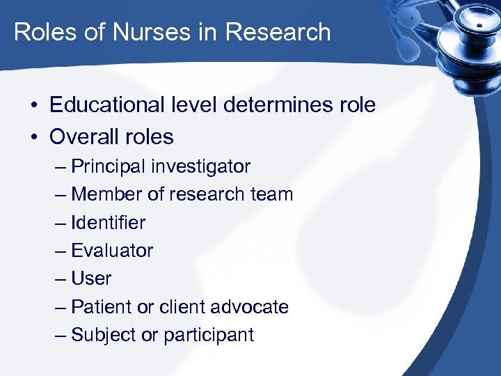 Roles of Nurses in Research • Educational level determines role • Overall roles –