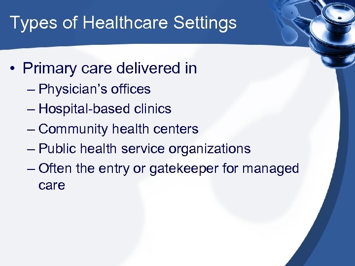 Types of Healthcare Settings • Primary care delivered in – Physician’s offices – Hospital-based