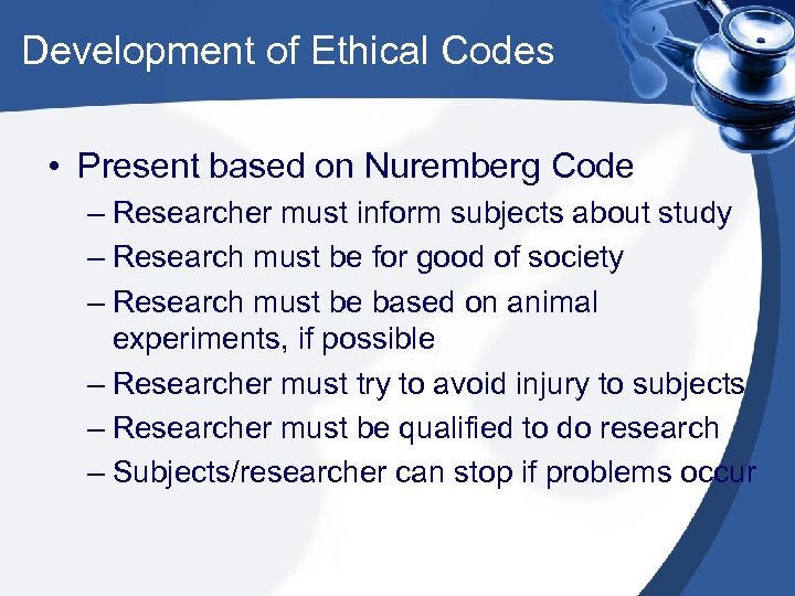 Development of Ethical Codes • Present based on Nuremberg Code – Researcher must inform