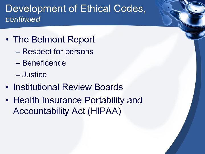 Development of Ethical Codes, continued • The Belmont Report – Respect for persons –