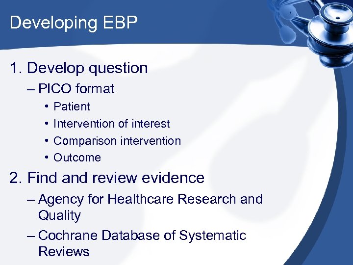 Developing EBP 1. Develop question – PICO format • • Patient Intervention of interest