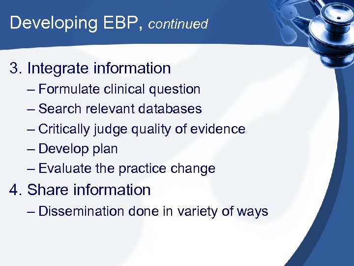 Developing EBP, continued 3. Integrate information – Formulate clinical question – Search relevant databases