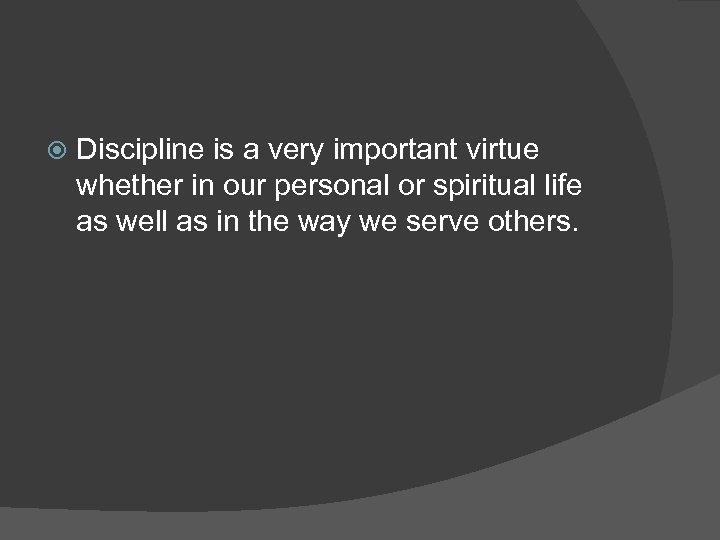  Discipline is a very important virtue whether in our personal or spiritual life