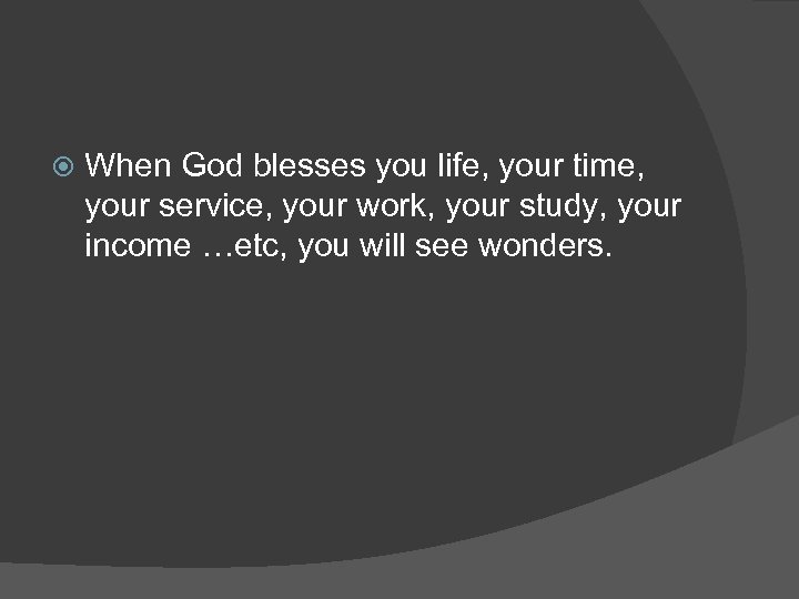  When God blesses you life, your time, your service, your work, your study,