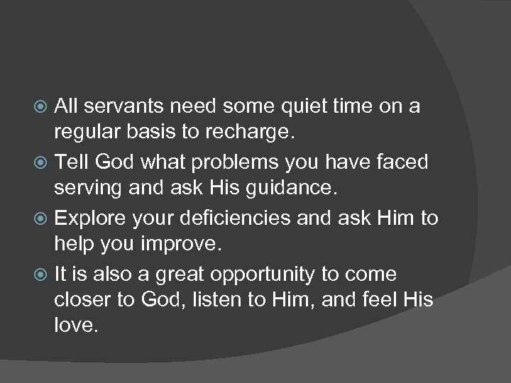 All servants need some quiet time on a regular basis to recharge. Tell God