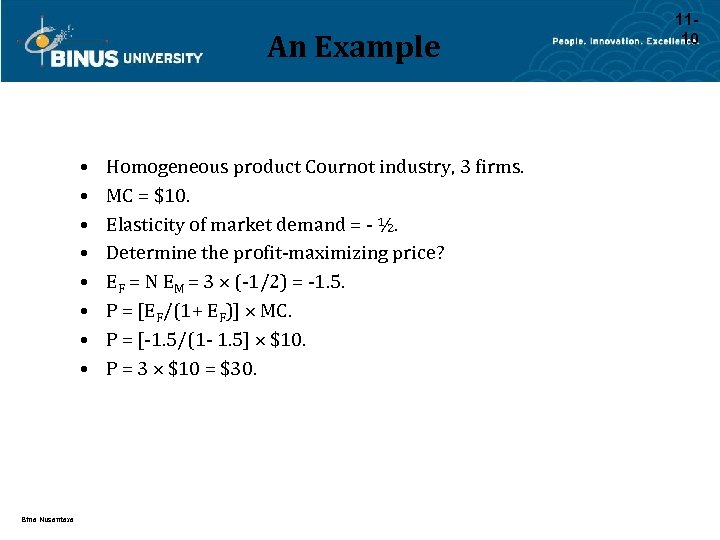 An Example • • Bina Nusantara Homogeneous product Cournot industry, 3 firms. MC =