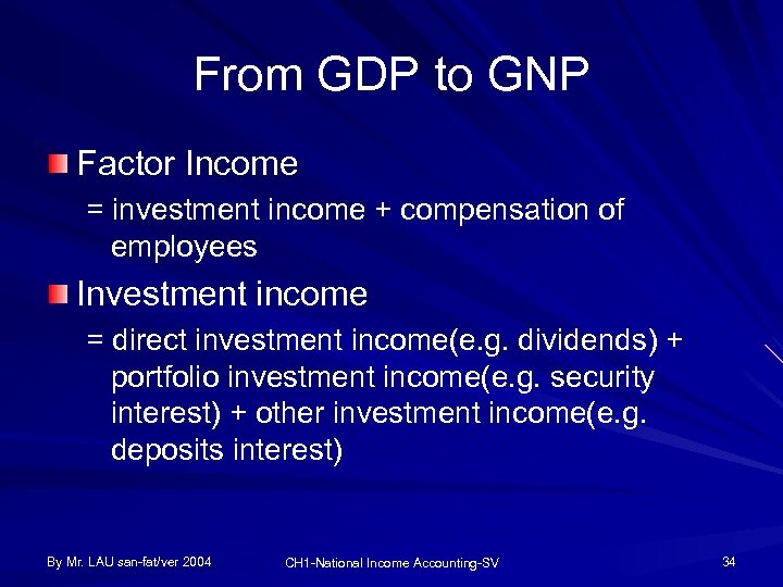 From GDP to GNP Factor Income = investment income + compensation of employees Investment