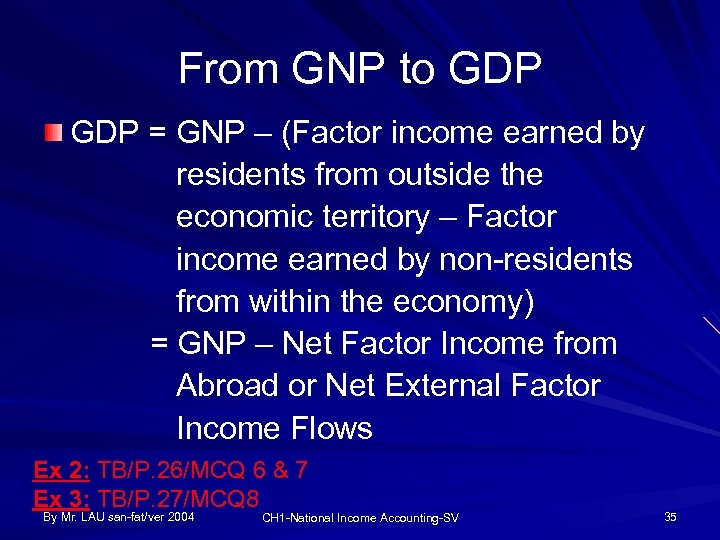 From GNP to GDP = GNP – (Factor income earned by residents from outside