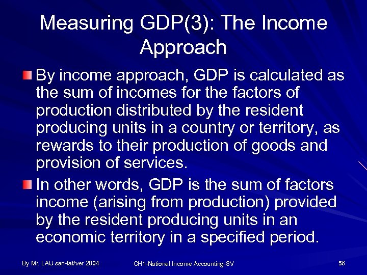 Measuring GDP(3): The Income Approach By income approach, GDP is calculated as the sum