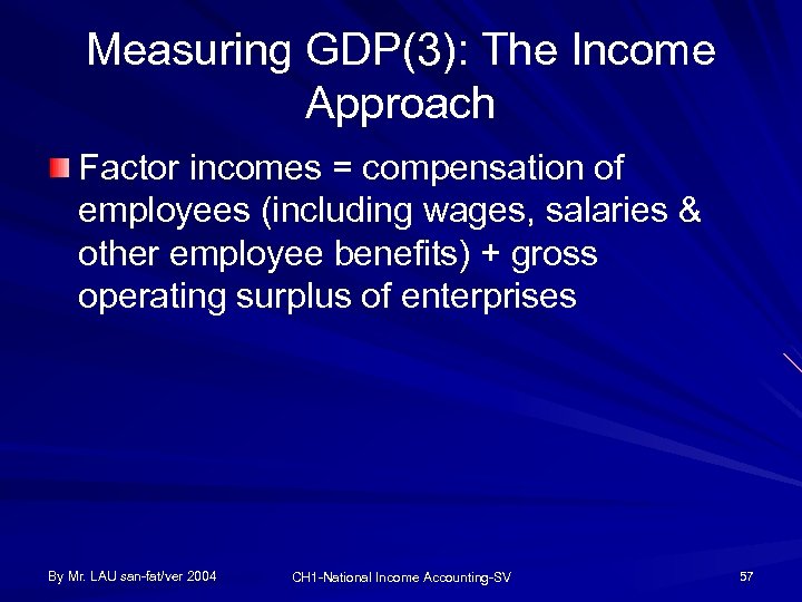 Measuring GDP(3): The Income Approach Factor incomes = compensation of employees (including wages, salaries