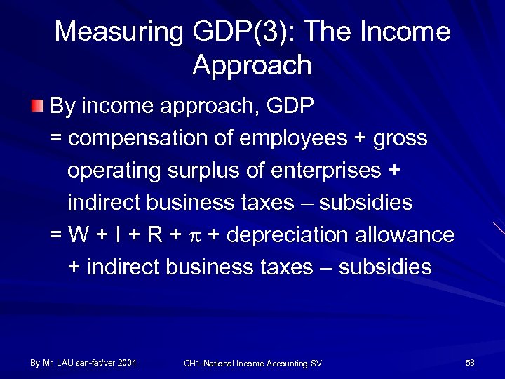 Measuring GDP(3): The Income Approach By income approach, GDP = compensation of employees +