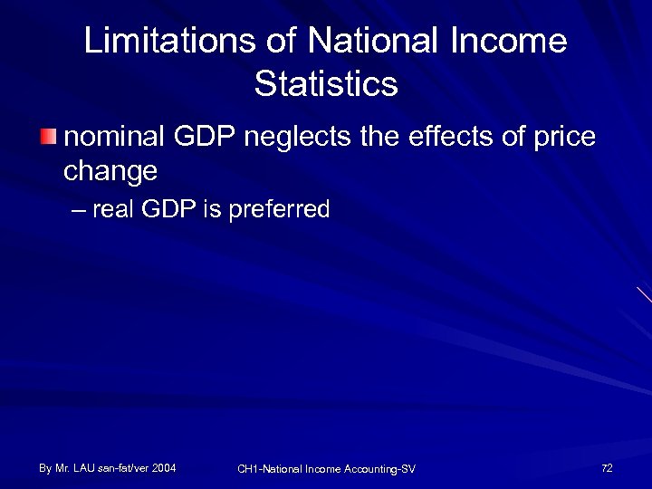 Limitations of National Income Statistics nominal GDP neglects the effects of price change –