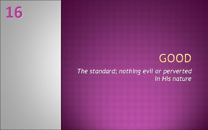 16 The standard; nothing evil or perverted in His nature 