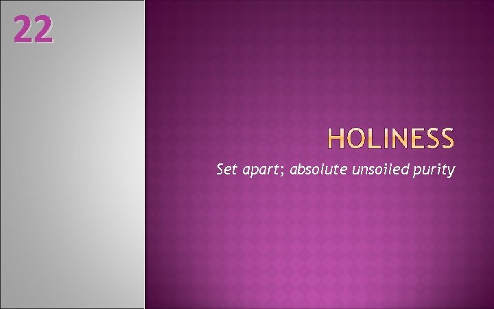 22 Set apart; absolute unsoiled purity 