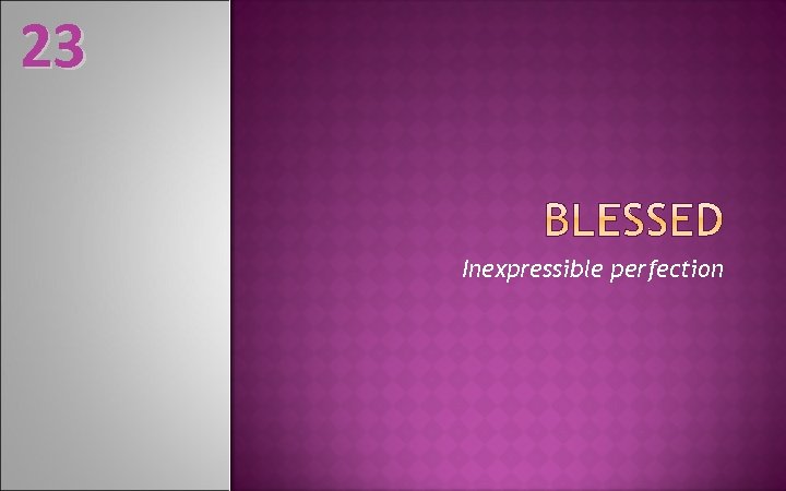 23 Inexpressible perfection 