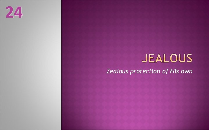 24 Zealous protection of His own 