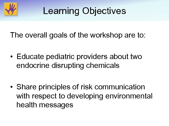Learning Objectives The overall goals of the workshop are to: • Educate pediatric providers
