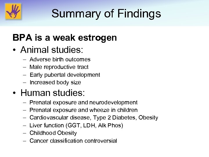 Summary of Findings BPA is a weak estrogen • Animal studies: – – Adverse