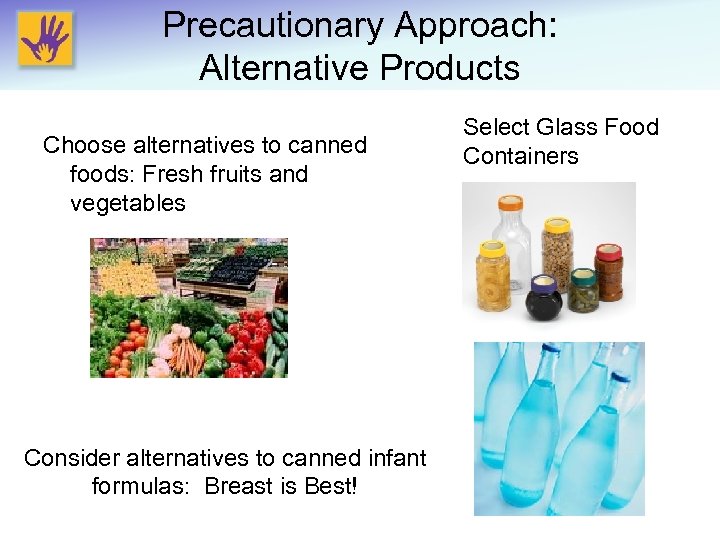 Precautionary Approach: Alternative Products Choose alternatives to canned foods: Fresh fruits and vegetables Consider