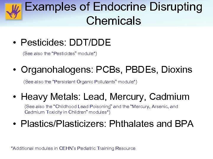 Examples of Endocrine Disrupting Chemicals • Pesticides: DDT/DDE (See also the “Pesticides” module*) •