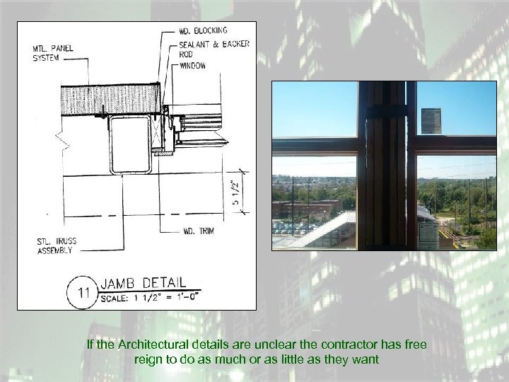If the Architectural details are unclear the contractor has free reign to do as