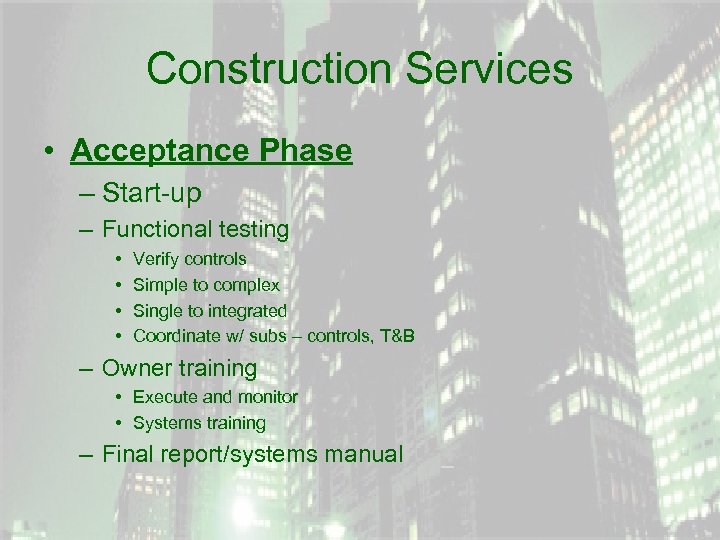 Construction Services • Acceptance Phase – Start-up – Functional testing • • Verify controls