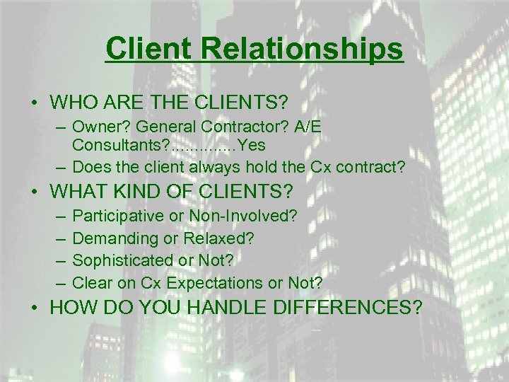 Client Relationships • WHO ARE THE CLIENTS? – Owner? General Contractor? A/E Consultants? .