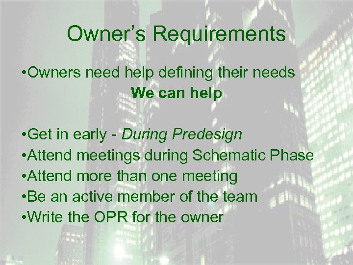 Owner’s Requirements • Owners need help defining their needs We can help • Get