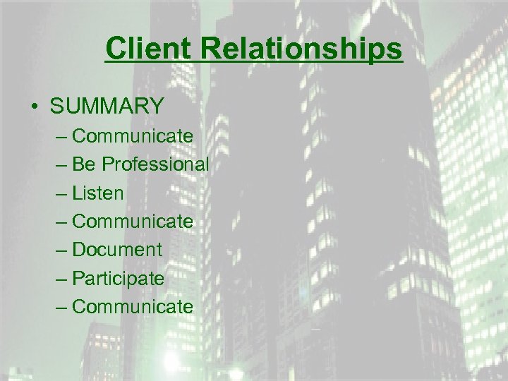 Client Relationships • SUMMARY – Communicate – Be Professional – Listen – Communicate –