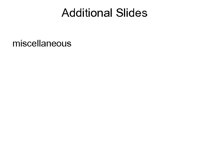 Additional Slides miscellaneous 