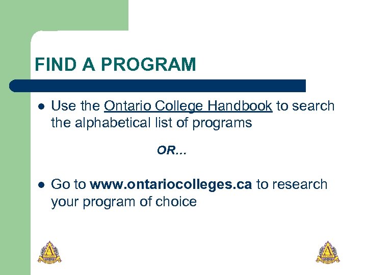 FIND A PROGRAM l Use the Ontario College Handbook to search the alphabetical list