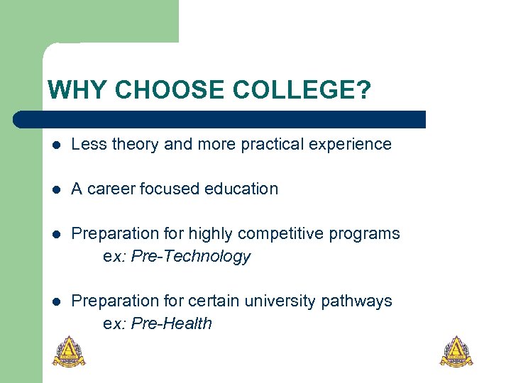 WHY CHOOSE COLLEGE? l Less theory and more practical experience l A career focused